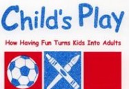 Child's Play: How Having Fun Turns Kids Into Adults