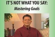 MASTERING GOALS: IT'S NOT WHAT YOU SAY SERIES