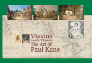 Visions from the Wilderness: The Art of Paul Kane