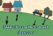Shhh! It's Earth's Secret: Gravity