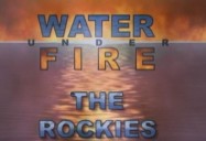 The Rockies: Water Under Fire Series, Episode 1