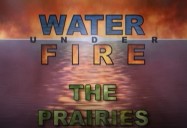 The Prairies: Water Under Fire Series, Episode 3