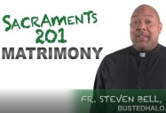 Sacraments 201 - Matrimony (More Questions Answered):  Sacraments 101 and 201 Series