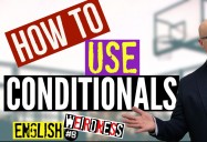 English Weirdness, Episode 8: Learn how to understand and use English Conditionals Grammar