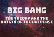 Big Bang: The Theory and the Origin of the Universe