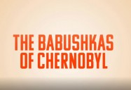 The Babushkas of Chernobyl (52 Minute Version)