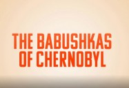 The Babushkas of Chernobyl (72 Minute Version)